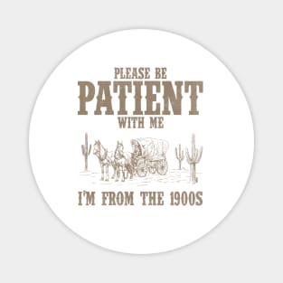 Please Be Patient with Me I'm from the 1900s Western Graphic Shirt, 1900s Graphic Tee, Funny Retro Born in 1900s, Cute Country Magnet